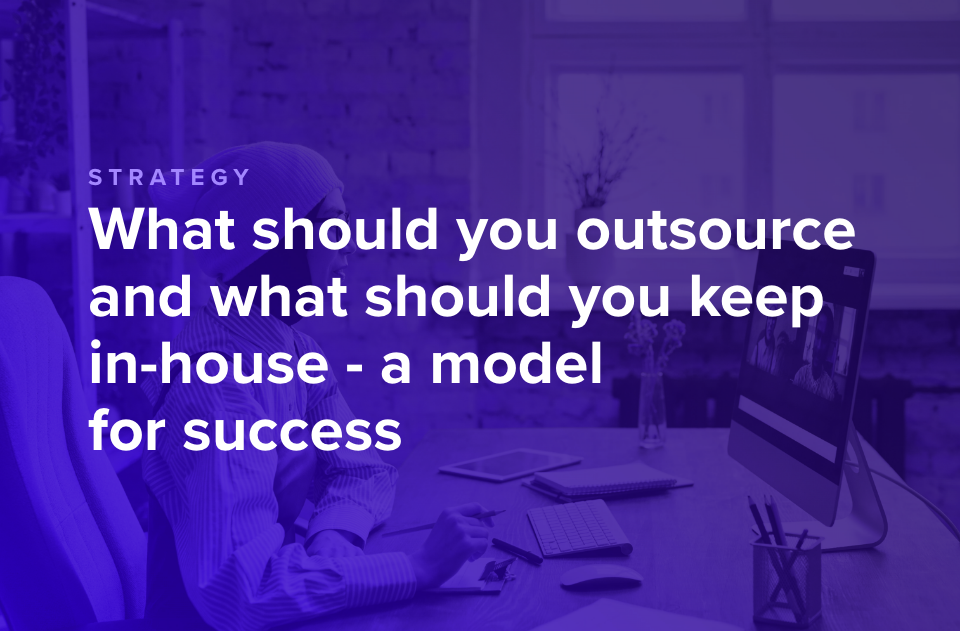 What should you outsource and what should you keep in-house - a model for success